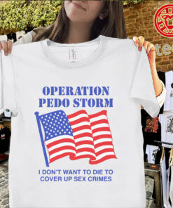 Operation Storm I Don’t Want To Die To Cover Up Crimes Shirt – Viral Statement Quote Tee