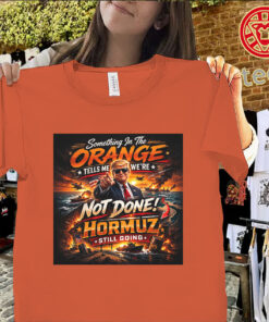 Something In The Orange Trump Shirt – Hormuz Not Done Graphic Tee