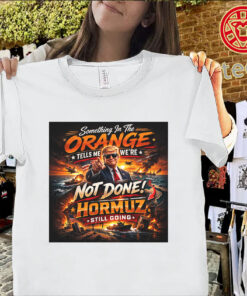 Something In The Orange Trump Shirt – Hormuz Not Done Graphic Tee Uniex Shirt