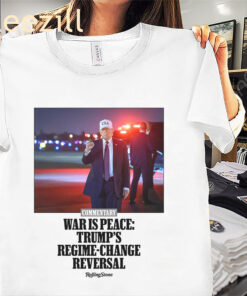 War Is Peace – Trump Regime Change Reversal Statement Shirt