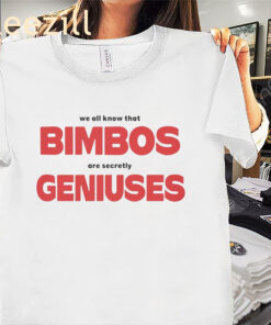 We All Know That Bimbos Are Secretly Geniuses Shirt - Graphic Tee