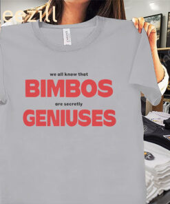 We All Know That Bimbos Are Secretly Geniuses Shirt - Graphic Tees