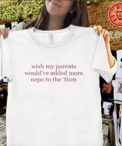 Wish My Parents Added More Nepo Shirt – Viral Meme