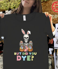 Funny skeleton Easter shirt but did you dye eggs humor tee