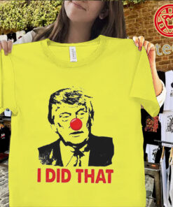 Funny Trump I Did That shirt political meme tee for supporters and humor lovers