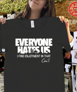 Everyone Hates Us shirt