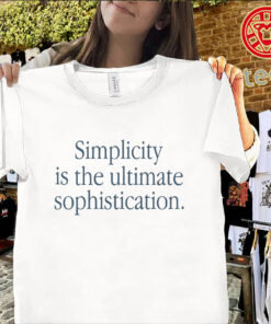Simplicity Is The Ultimate Sophistication Shirt