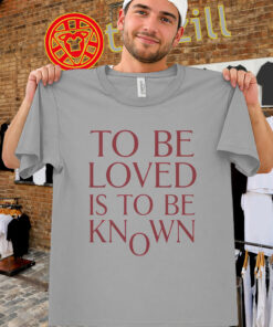To Be Loved Is to Be Known Shirt – Minimal Quote Design