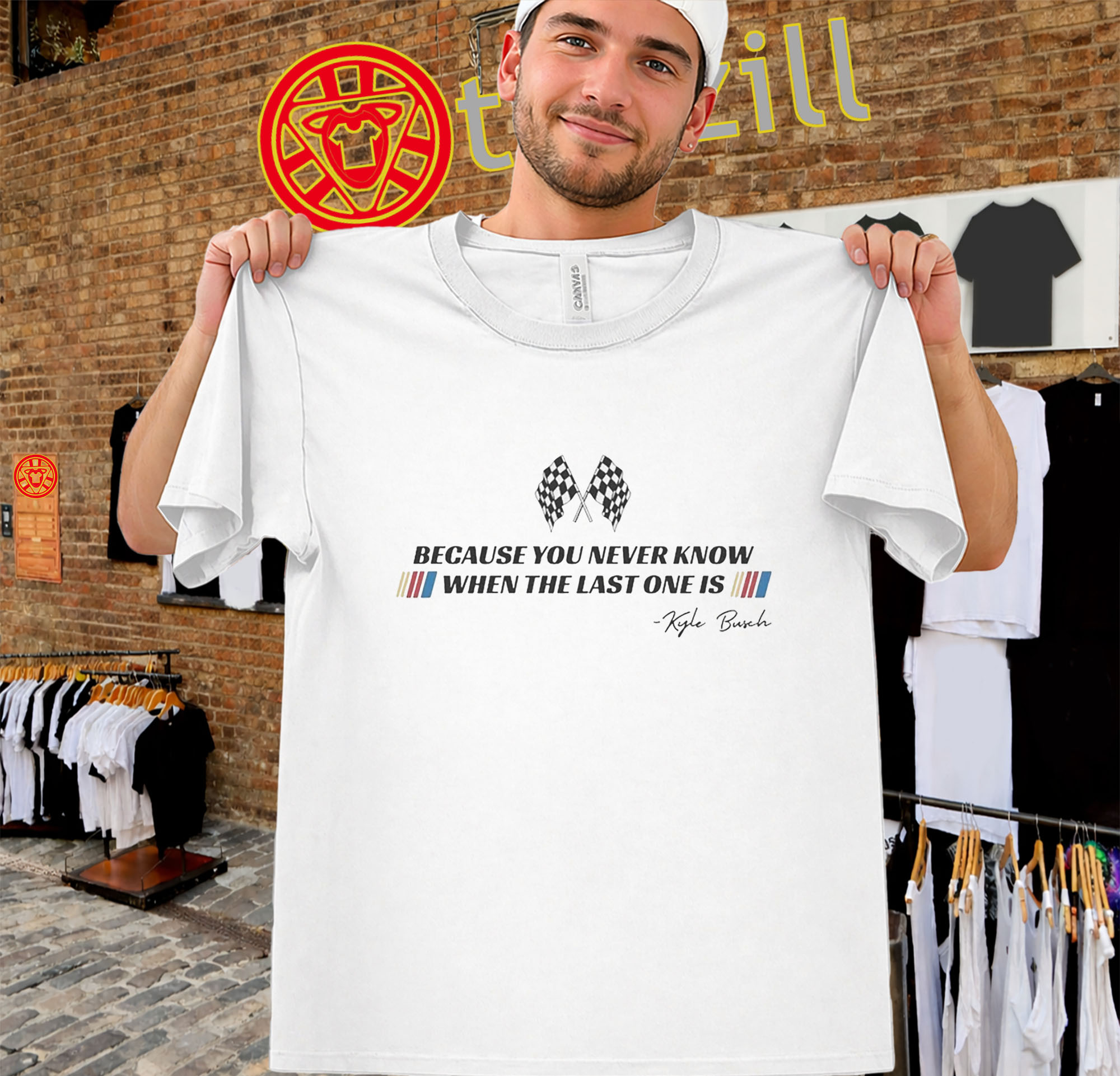 Because You Never Know When The Last One Is Shirt - Kyle Busch Racing
