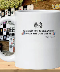 Because You Never Know When The Last One Is mug