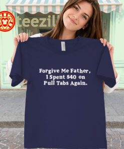 Forgive Me Father – Pull Tabs Regret Humor Shirt classic