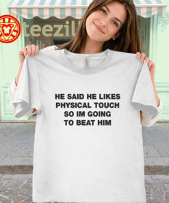 He Said He Likes Physical Touch Shirt