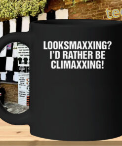 Looksmaxxing I’d Rather Be Climaxxing TShirt – Viral Meme-mug-design
