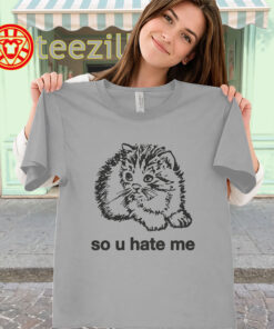 So U Hate Me Shirt – Sad Kitten Meme Cat Tee classic