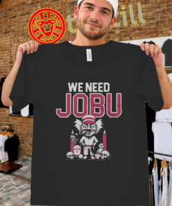 We Need Jobu Shirt