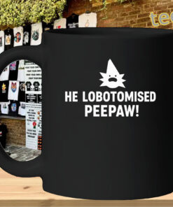 He Lobotomised Peepaw Shirt - Viral Meme Quote mug