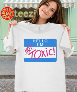 Hello I'm Not Toxic Shirt - Funny Sarcastic Name Tag Tee