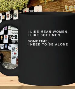I Like Mean Women I Like Soft Men mug