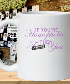If You're Homophobic – Funny Anti mug