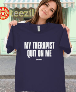 My Therapist Quit On Me Shirt – Funny Humor Design classic