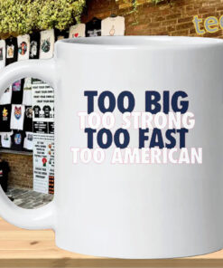 Too Big Too Strong Too Fast Too American - Patriotic USA mug