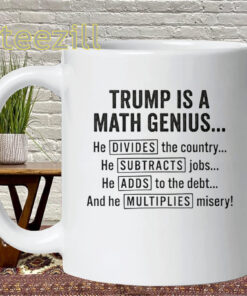 Trump Is A Math Genius Shirt - Funny Anti Trump Political Math Mug