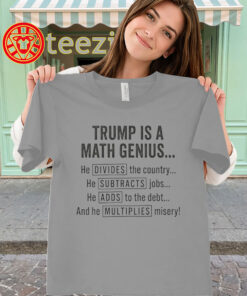 Trump Is A Math Genius Shirt - Funny Anti Trump Political Math Tee-classic