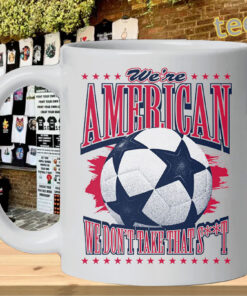 USA Soccer Fan - We're American We Don't Take That St mug