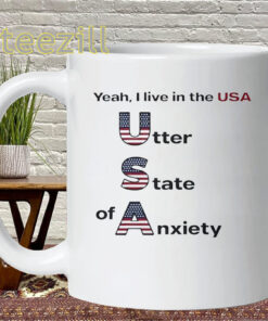 Utter State of Anxiety Shirt - USA Politics Mug