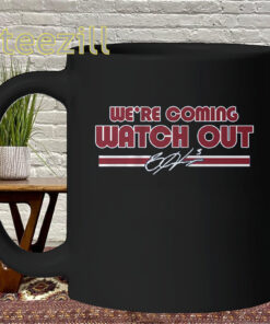 We're Coming Watch Out Shirt - Bryce Harper Baseball Fan Mug