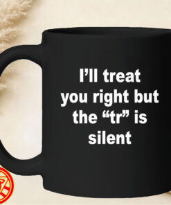 I'll Treat You Right But The TR Is Silent-mug-design
