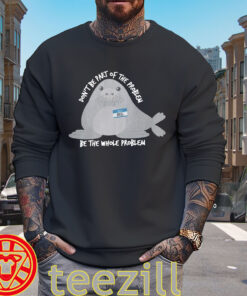 Neil The Seal Shirt - Don't Be Part Of The Problem