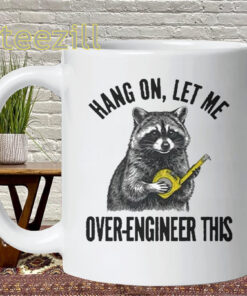 Raccoon Meme Shirt - Hang On Let Me Over-Engineer This Mug