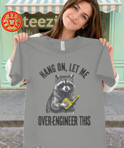 Raccoon Meme Shirt - Hang On Let Me Over-Engineer This Tee classic