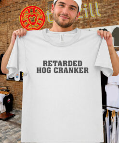 Retarded Hog Cranker Shirt - Hog Cranker Meme
