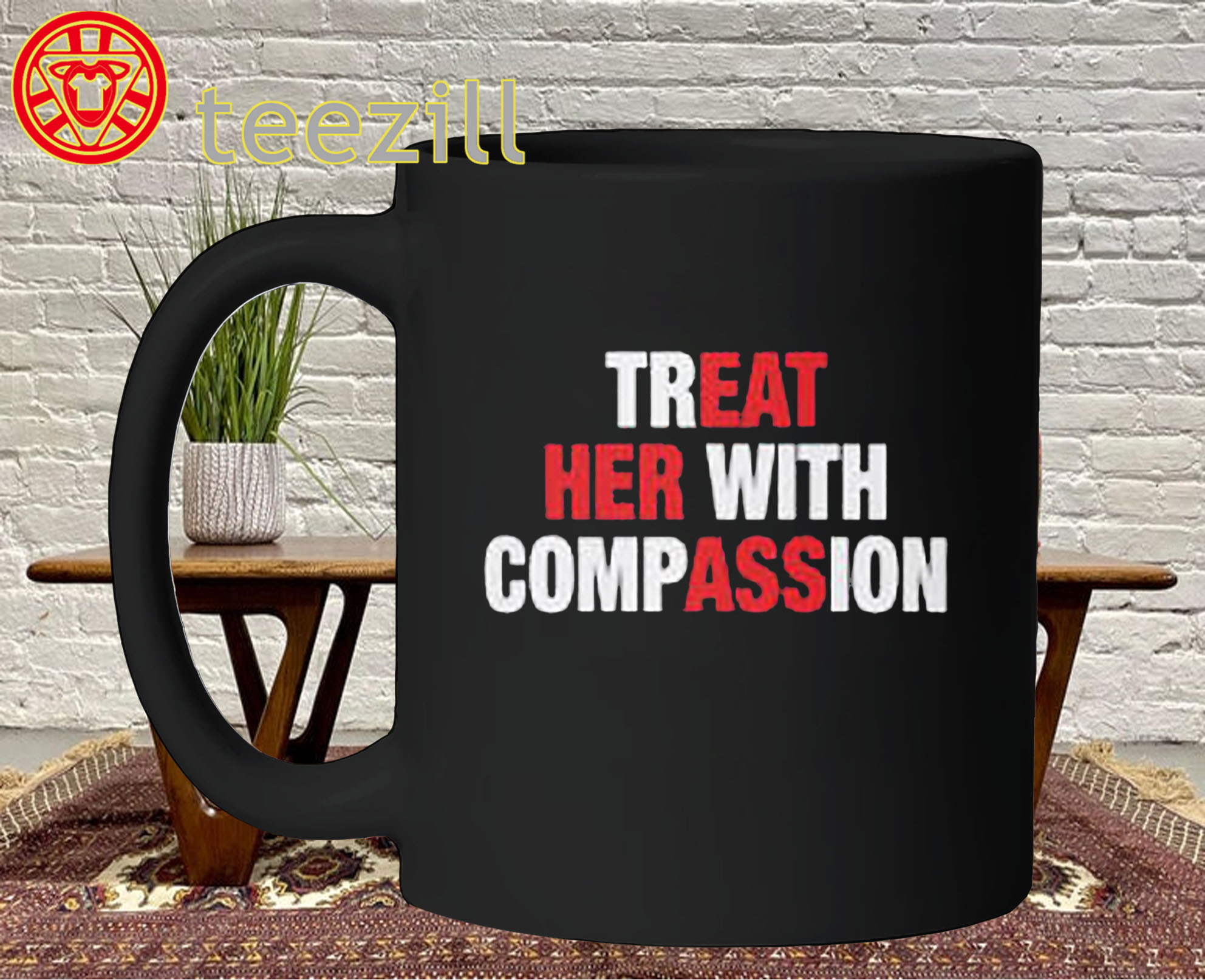 Treat Her With Compassion Shirt - Kindness Message Mug