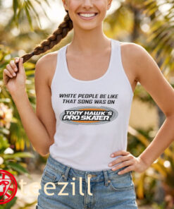 White People Be Like That Song Was On Tony Hawk's Pro Skater Shirt – Gaming Tee