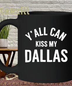 Y'all Can Kiss My Dallas Shirt - Viral Texas Saying Mug