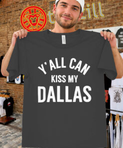 Y'all Can Kiss My Dallas Shirt - Viral Texas Saying Tee