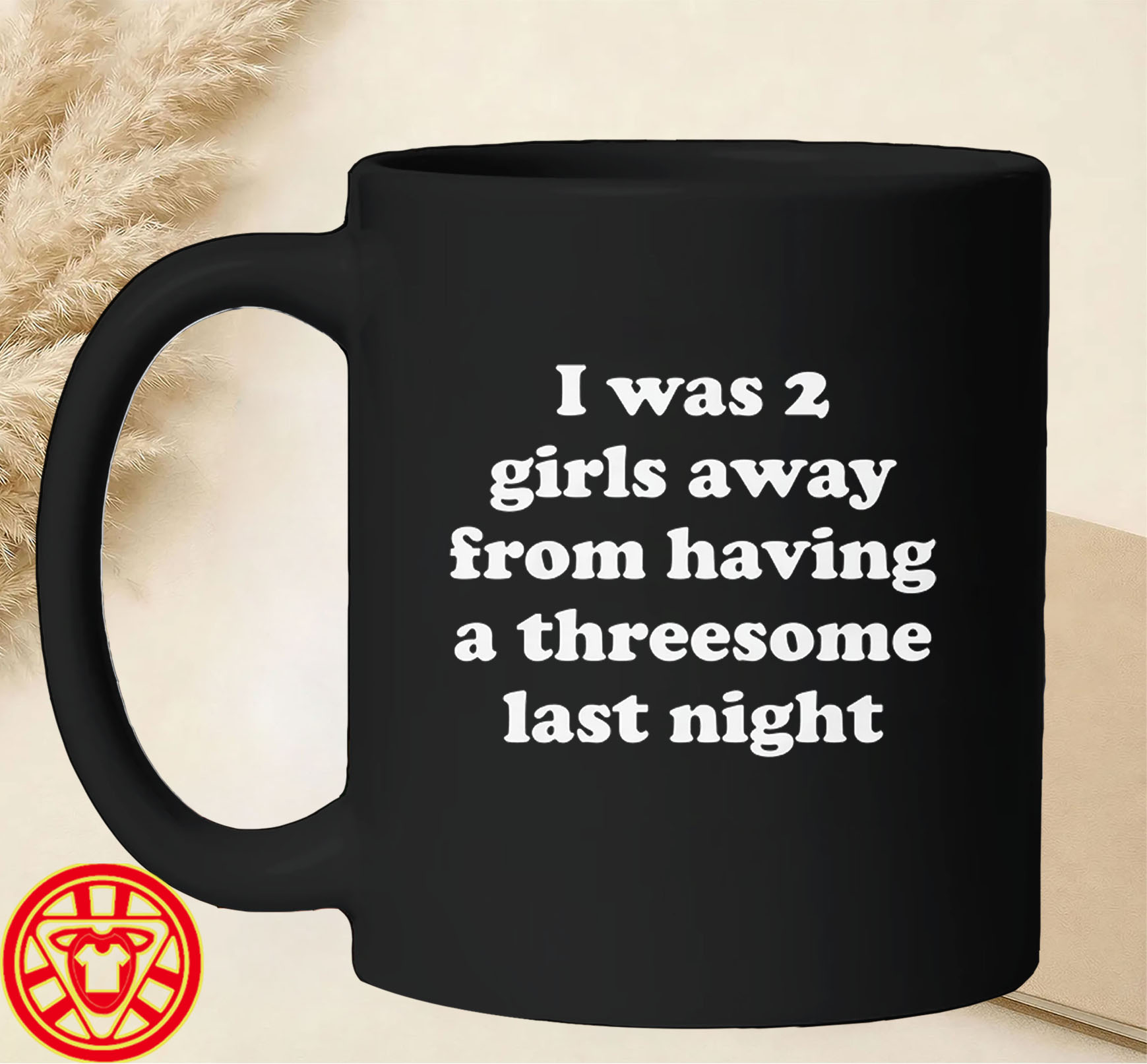 I Was 2 Girls Away From A Threesome-mug-design