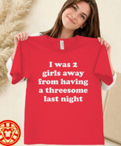 I Was 2 Girls Away From A Threesome-women-design