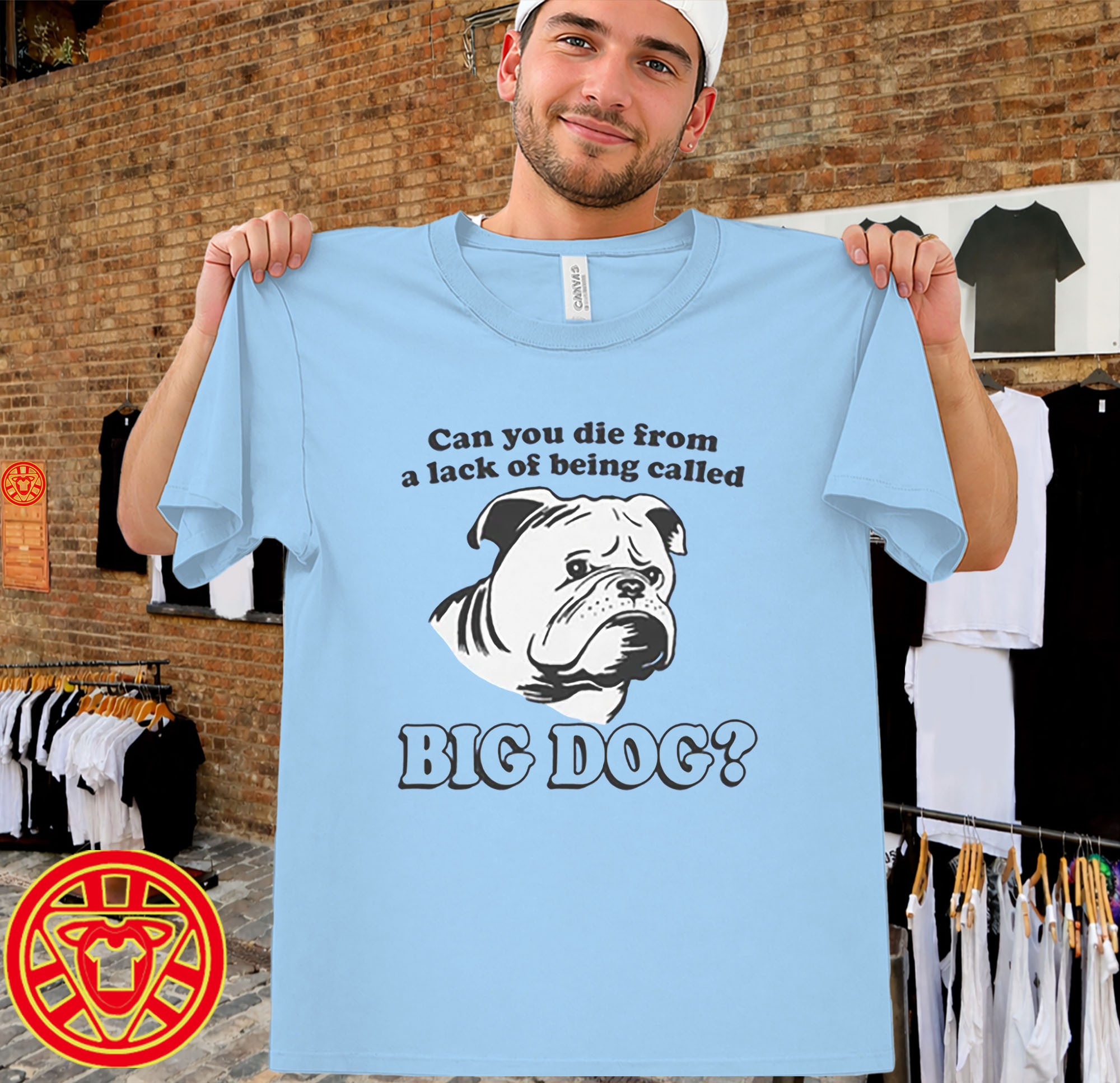 Can You Die From A Lack Of Being Called Big Dog men-design