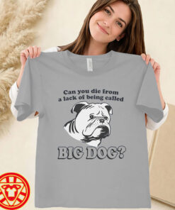 Can You Die From A Lack Of Being Called Big Dog women-design