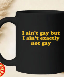 I Ain't Gay But I Ain't Exactly Not Gay mug-design