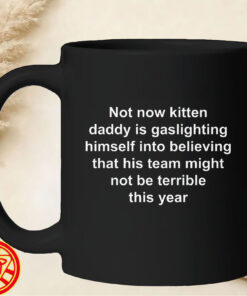 Not Now Kitten Daddy Is Gaslighting Himself-mug-design