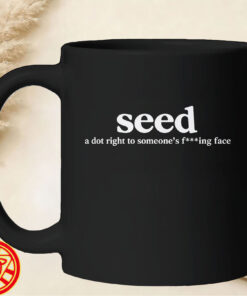 Seed A Dot Right To Someone’s Fucking-mug-design