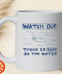Watch Out There Is Shat In The Water mug-design