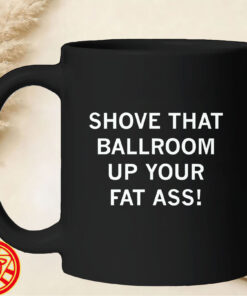 Shove That Ballroom Up Your Fat Ass mug-design